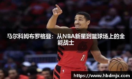 马尔科姆布罗格登：从NBA新星到篮球场上的全能战士