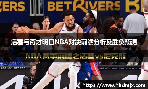 活塞与奇才明日NBA对决前瞻分析及胜负预测