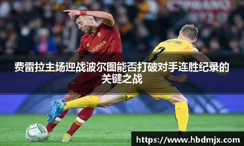 费雷拉主场迎战波尔图能否打破对手连胜纪录的关键之战